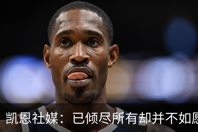 凯恩社媒：已倾尽所有却并不如愿 一往无前再度起航！
