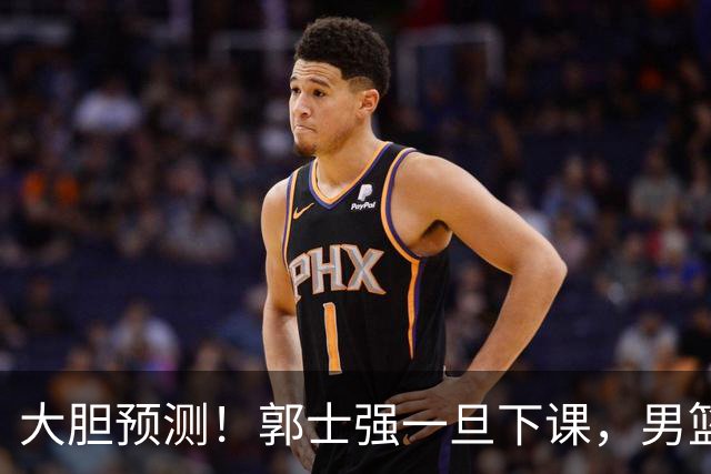 大胆预测！郭士强一旦下课，男篮新主帅99％在以下会在这三人之间产生
