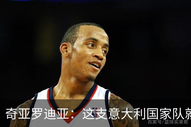 奇亚罗迪亚：这支意大利国家队就像个大家庭，我希望未来回国踢球