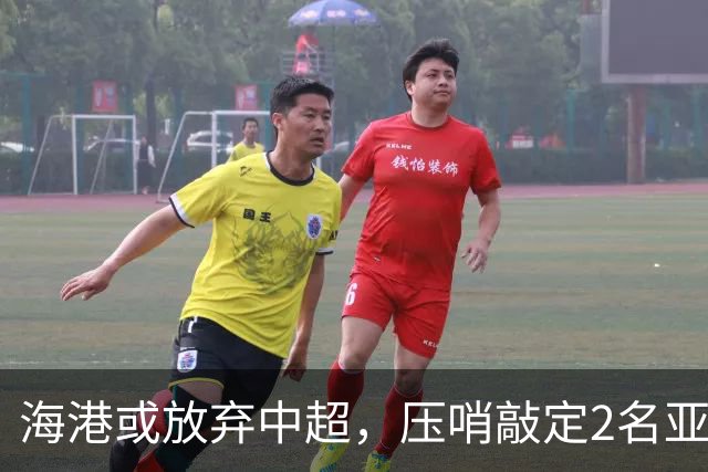 海港或放弃中超，压哨敲定2名亚冠专属外援！200万巨资仅租借半年