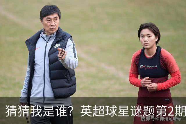猜猜我是谁？英超球星谜题第2期发布，猜错有线索，4-5分是高手