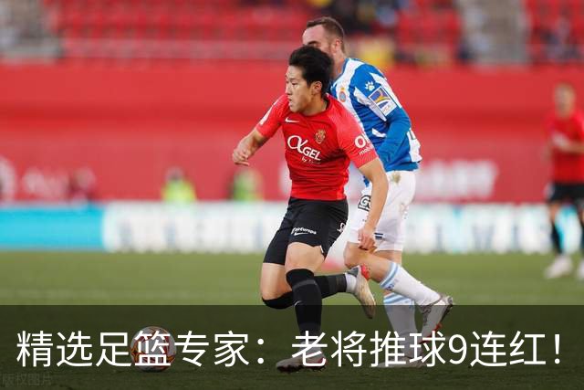 精选足篮专家：老将推球9连红！风林火山连中8场