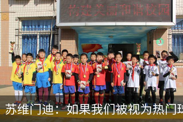 苏维门迪：如果我们被视为热门球队，那是因为这是我们应得的