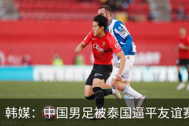 韩媒：中国男足被泰国逼平友谊赛再度蒙羞 冲击下届世界杯依旧艰难