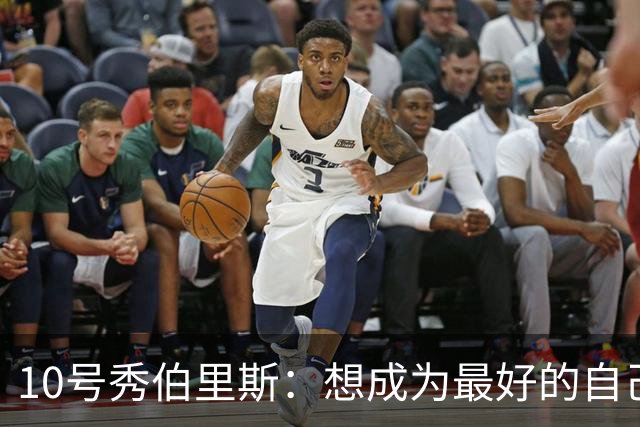 10号秀伯里斯：想成为最好的自己 向其他球队证明本该选中我