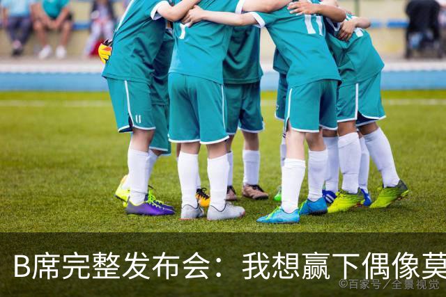 B席完整发布会：我想赢下偶像莫德里奇 我不会回答关于皇马的问题